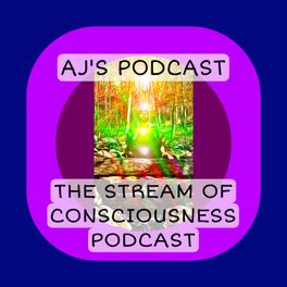 AJ’s Podcast: The Stream of Consciousness Podcast