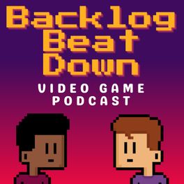 Backlog Beat Down: Video Game Podcast