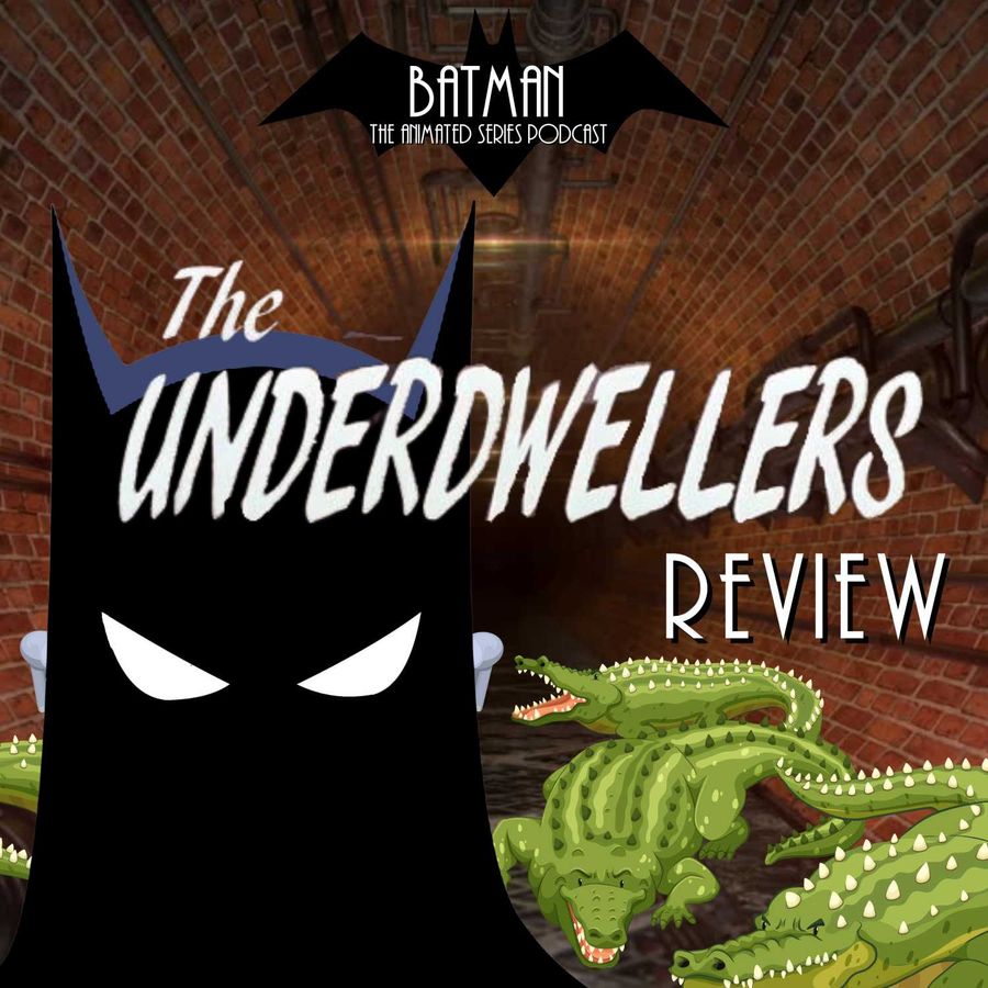 Batman the Animated Series Podcast - The Underdwellers Review 
