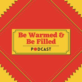 Be Warmed & Be Filled Podcast