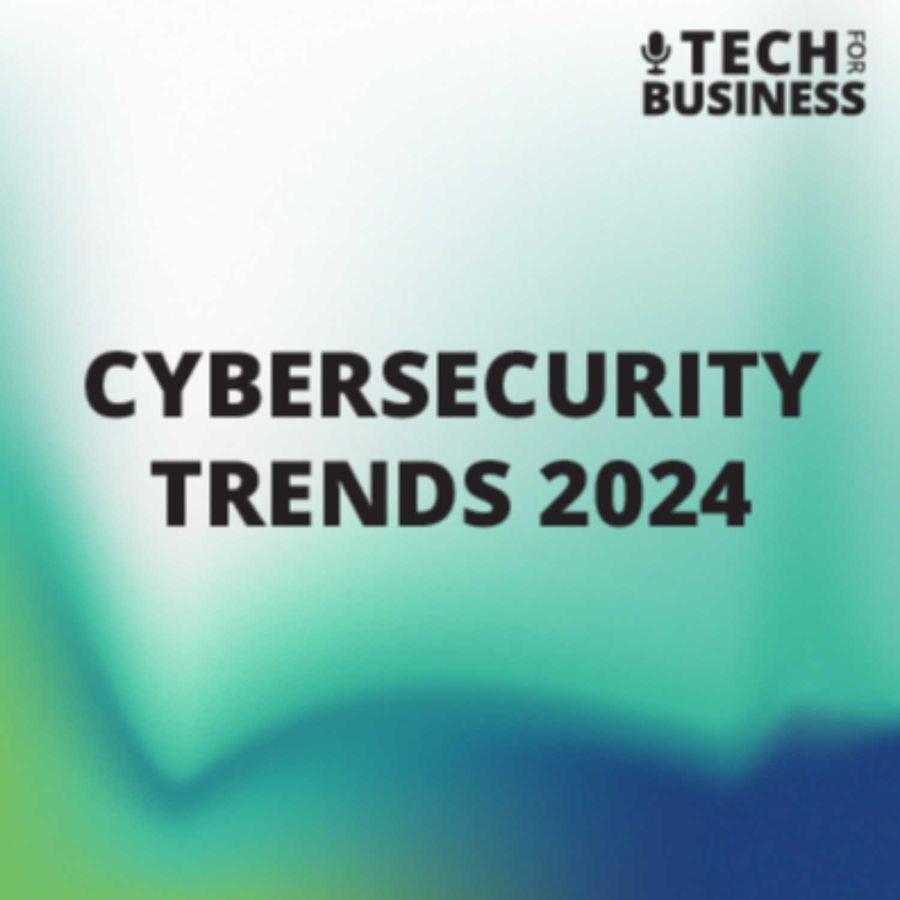 Tech For Business - Cybersecurity Trends 2024 | RSS.com