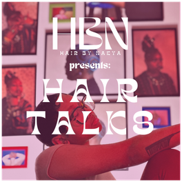Hair by NaKya Presents: HAIR TALKS