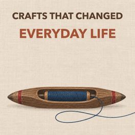 Crafts That Changed Everyday Life
