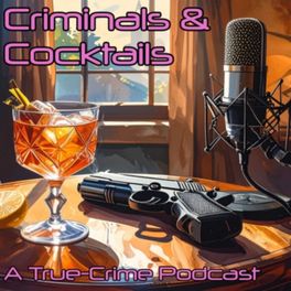 Criminals & Cocktails: A True Crime Podcast