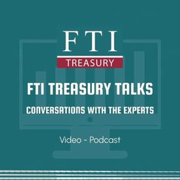 FTI Treasury Talks: Conversations with the Experts