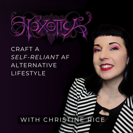Hexotica | Craft a Self-Reliant AF Alternative Lifestyle with Christine Rice