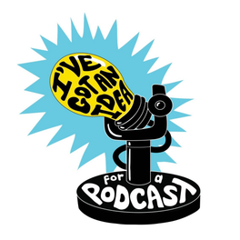 I’ve Got An Idea For A Podcast