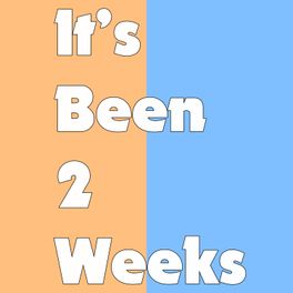 It's Been 2 Weeks