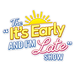 The "It's Early and I'm Late" Show