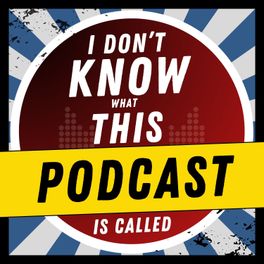 I Don't Know What This Podcast is Called