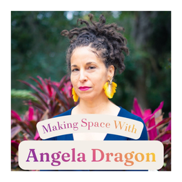 Making Space With Angela Dragon