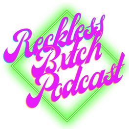 Reckless Bxtch Podcast