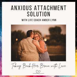 Anxious Attachment Solution: Taking Back Her Brain with Love Life Coach Amber Lynn