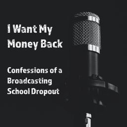 I want my money back (confessions of a broadcasting school dropout) 