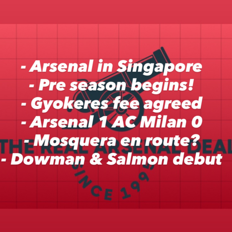 Arsenal in Singapore! Pre season kicks off with a 1-0 win over AC Milan. Mosquera on his way and Gyokeres fee finally agreed! 