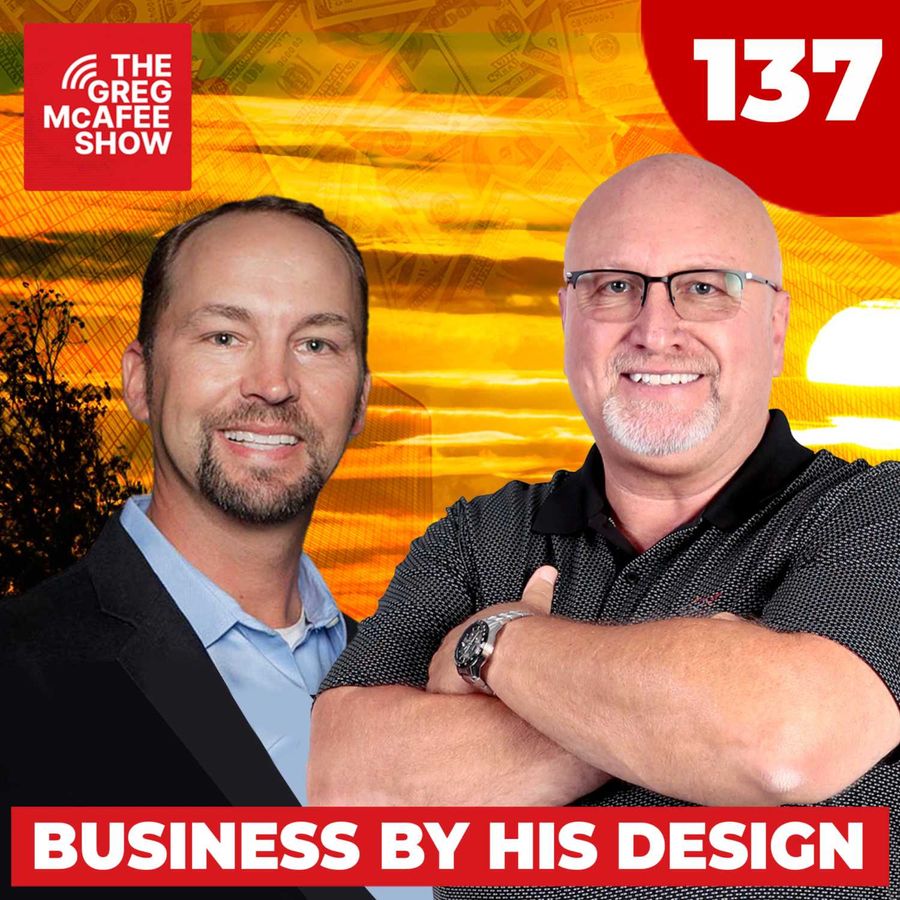 The Greg McAfee Show - TGMS Ep: 137 Part 1 Business By His Design | RSS.com