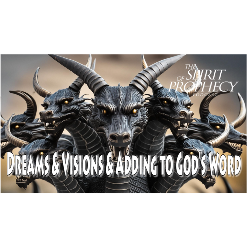 The Spirit of Prophecy Podcast - Dreams & Visions & Adding to God's ...