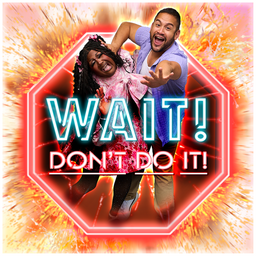 Wait! Don't Do It!