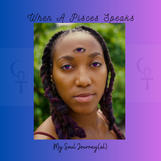 When a Pisces Speaks: My Soul Journey(al)
